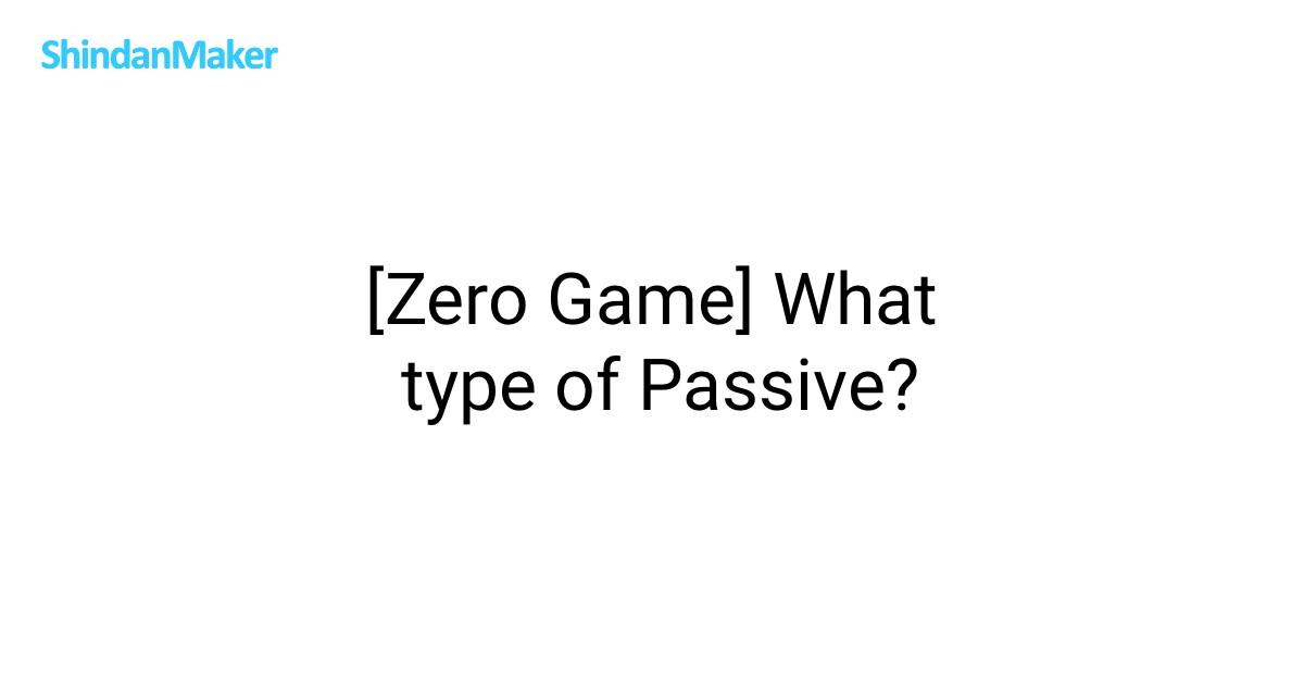 [Zero Game] What type of Passive?