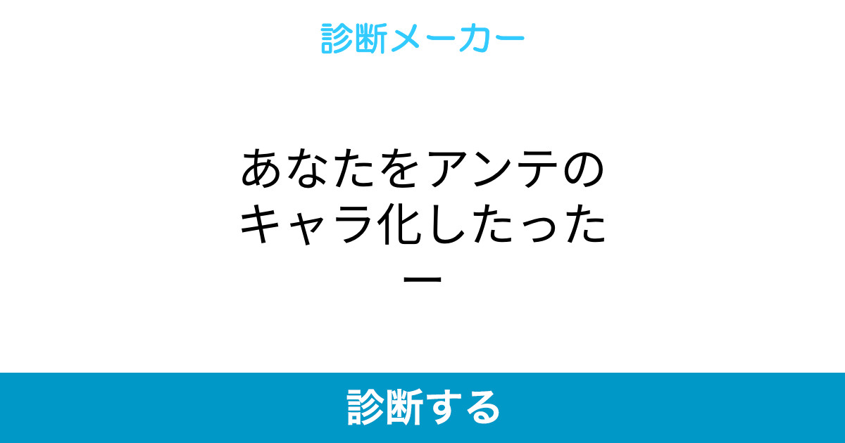 あなたをアンテのキャラ化したったー あなたをアンテのキャラ化したったー