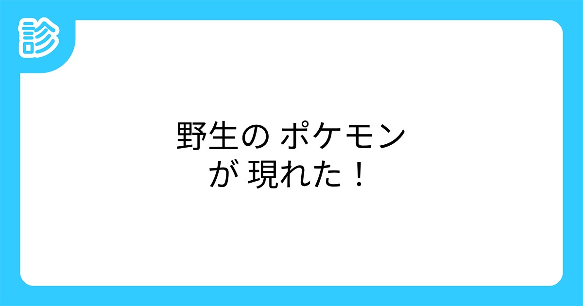 野生の ポケモンが 現れた