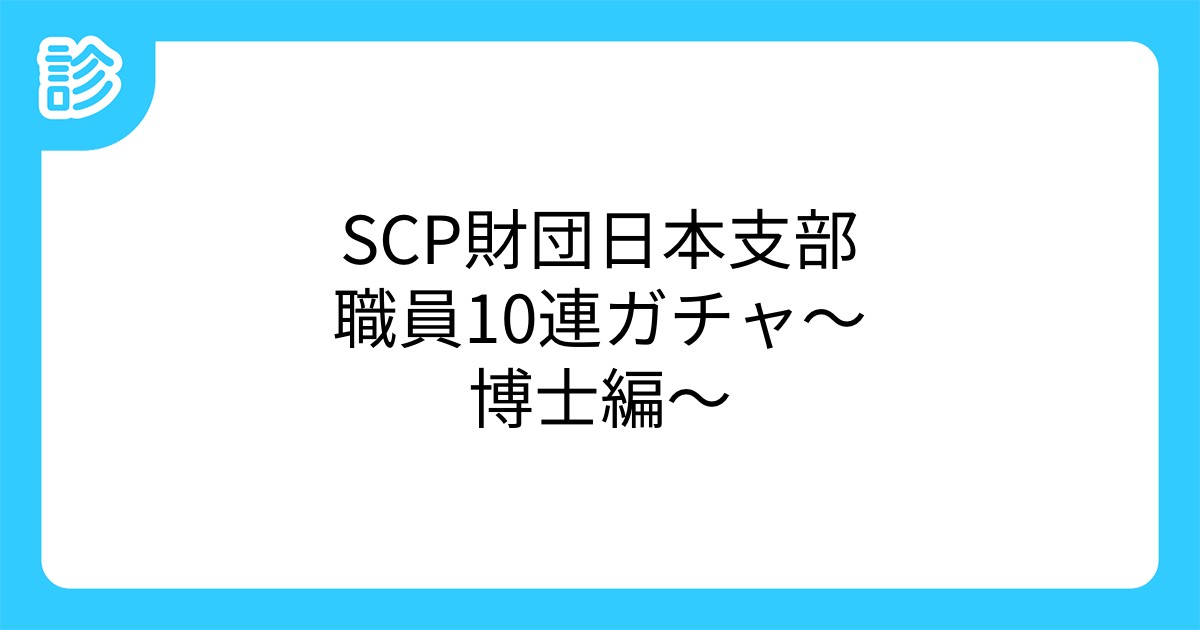 Scp財団日本支部職員10連ガチャ 博士編 Scp財団日本支部職員10連ガチャ 博士編