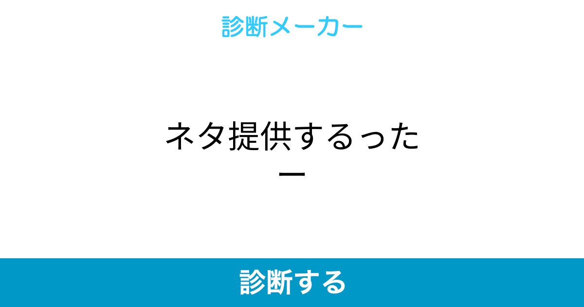 ネタ提供するったー ネタ提供するったー