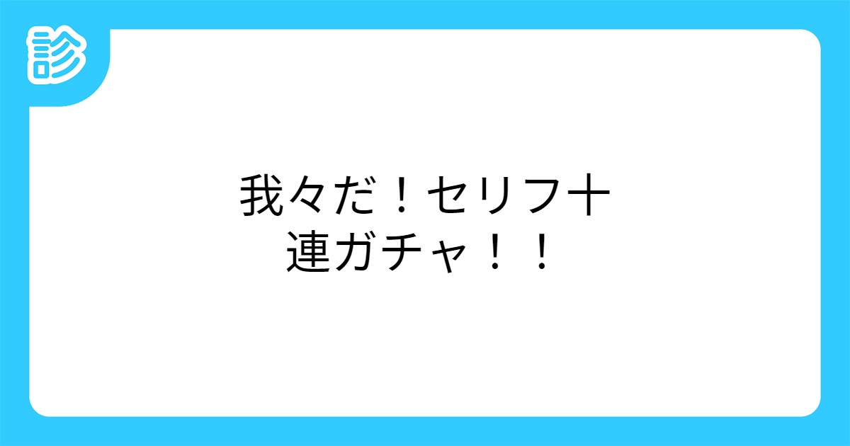 我々だ セリフ十連ガチャ 我々だ セリフ十連ガチャ