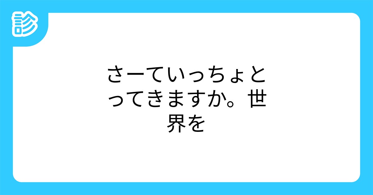 さーていっちょとってきますか 世界を さーていっちょとってきますか 世界を
