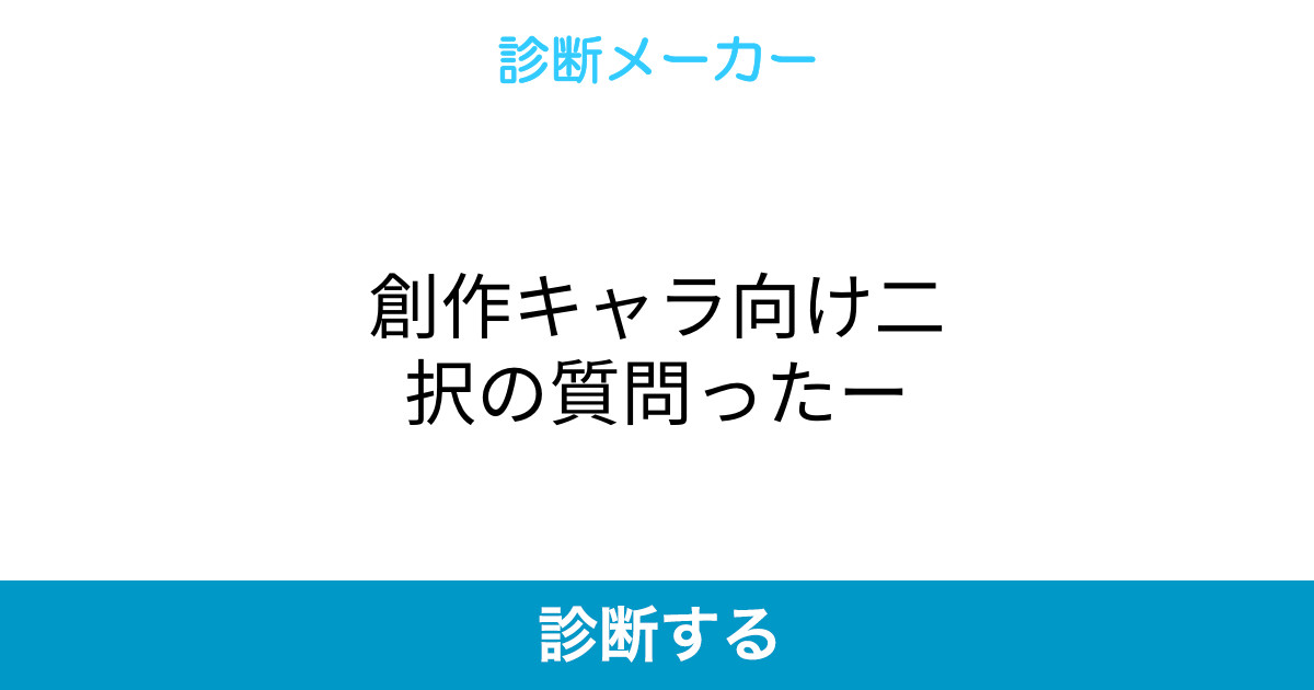 創作キャラ向け二択の質問ったー 創作キャラ向け二択の質問ったー