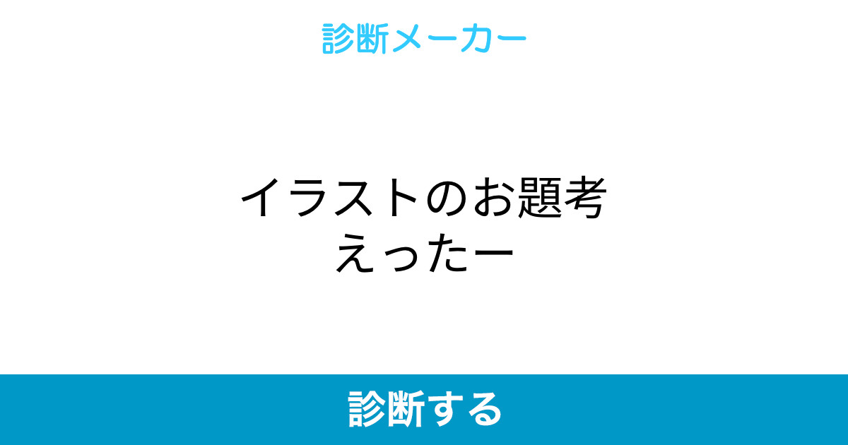 イラストのお題考えったー イラストのお題考えったー