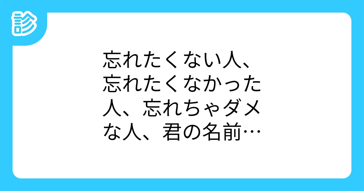 忘れたくない人 忘れたくなかった人 忘れちゃダメな人 君の名前は 忘れたくない人 忘れたくなかった人 忘れちゃダメな人 君の名前は