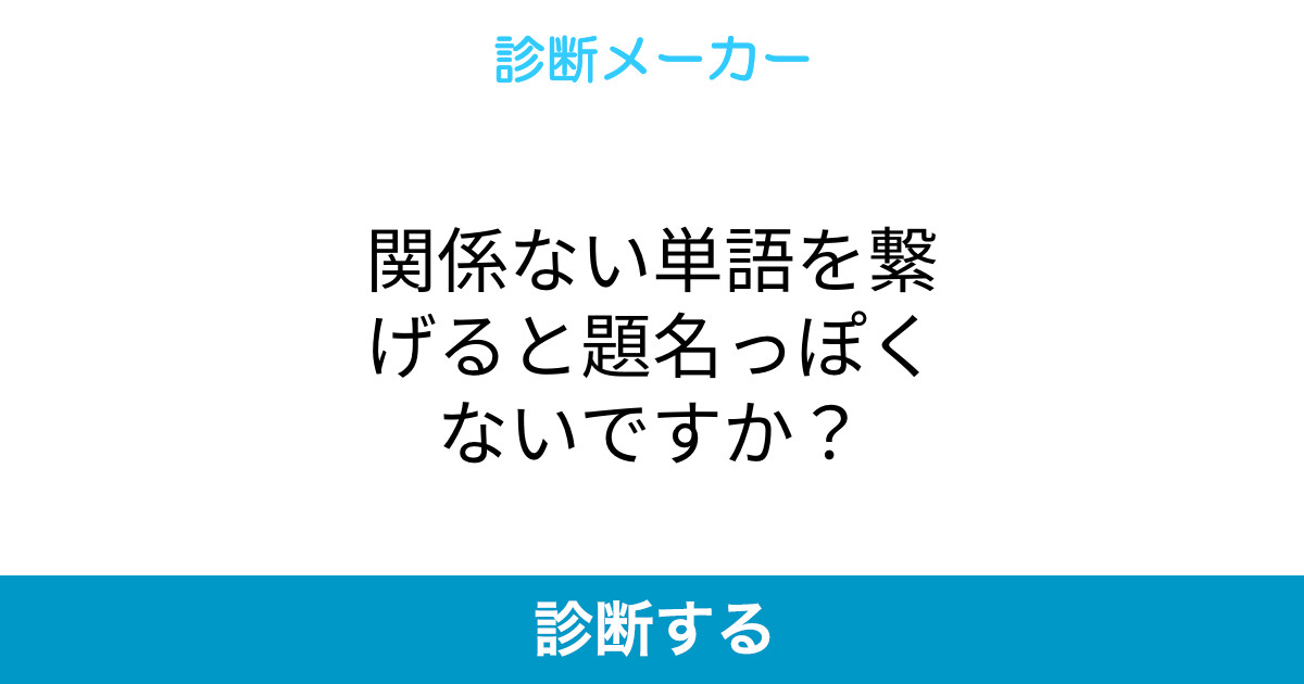 関係ない単語を繋げると題名っぽくないですか 関係ない単語を繋げると題名っぽくないですか