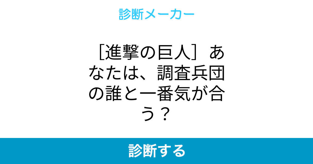 進撃の巨人 あなたは 調査兵団の誰と一番気が合う 進撃の巨人 あなたは 調査兵団の誰と一番気が合う