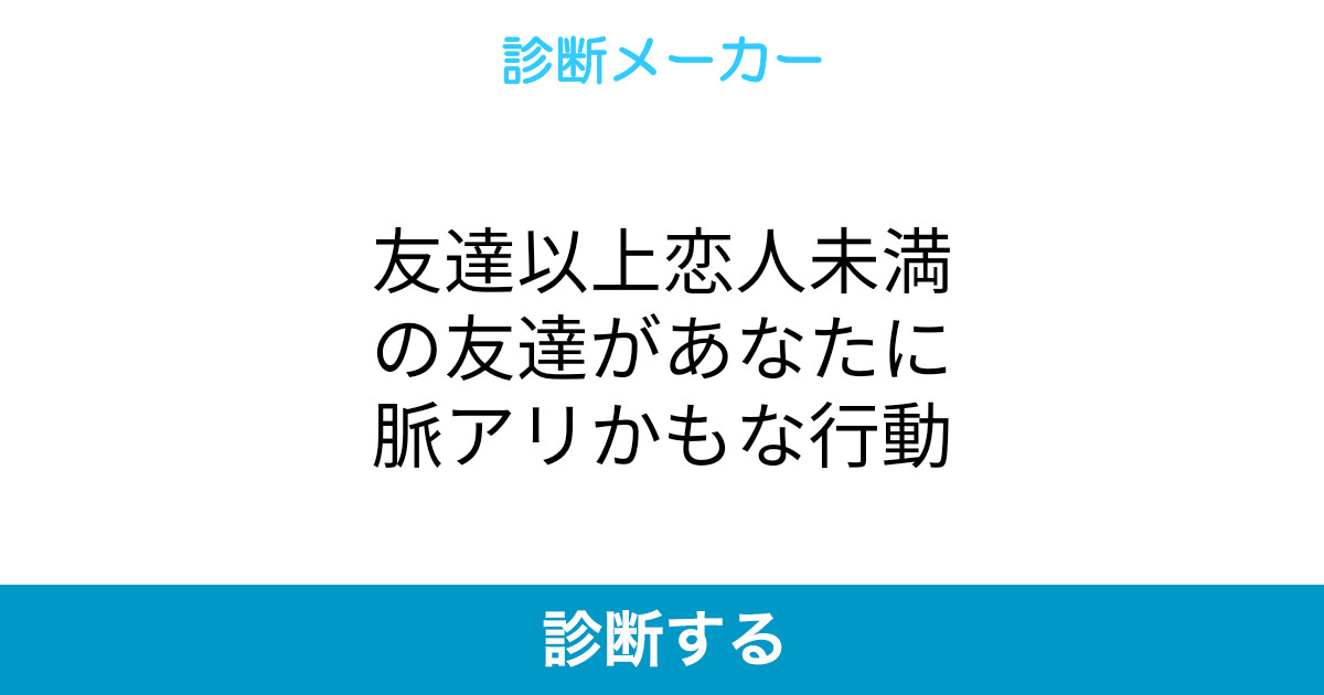 友達以上恋人未満の友達があなたに脈アリかもな行動