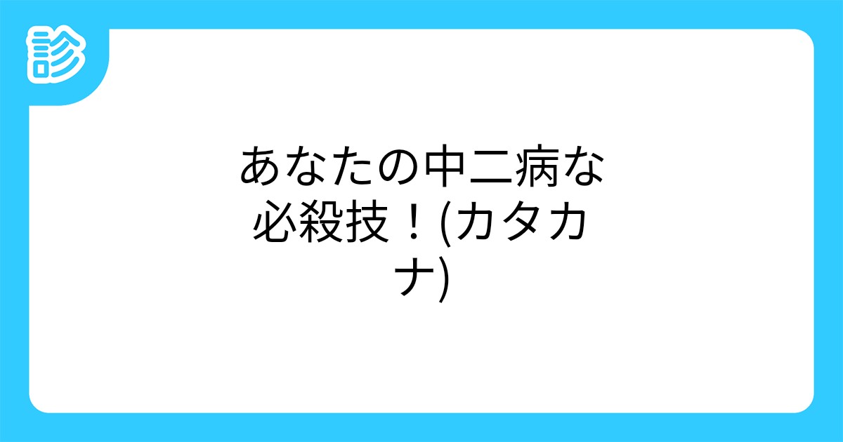 あなたの中二病な必殺技 カタカナ あなたの中二病な必殺技 カタカナ