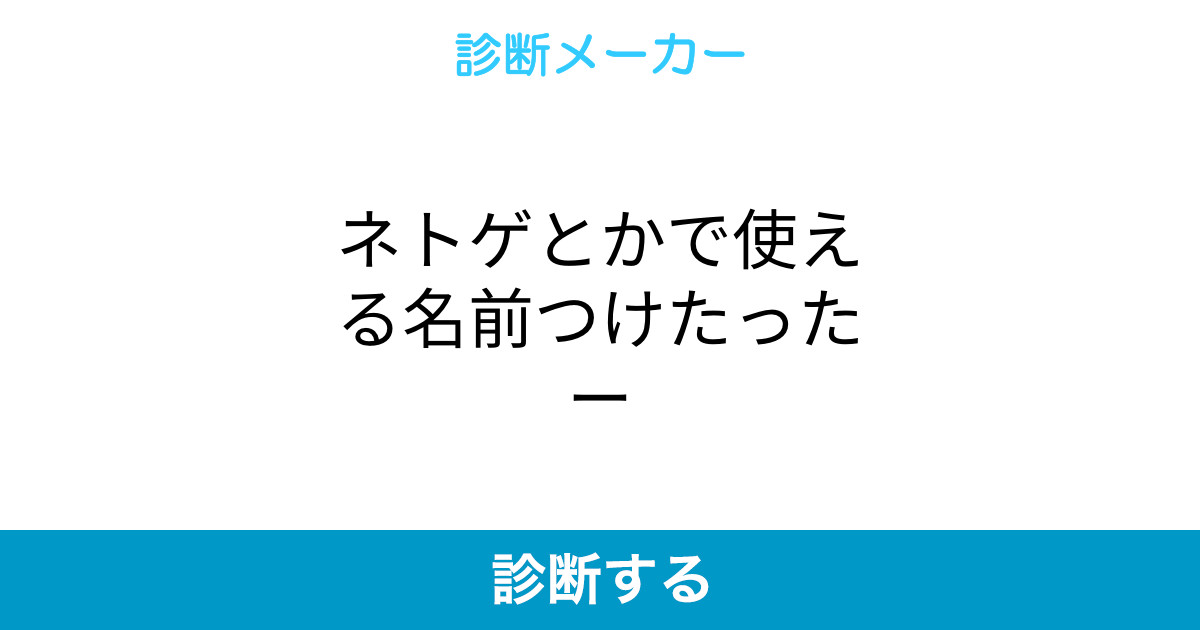 ネトゲとかで使える名前つけたったー ネトゲとかで使える名前つけたったー