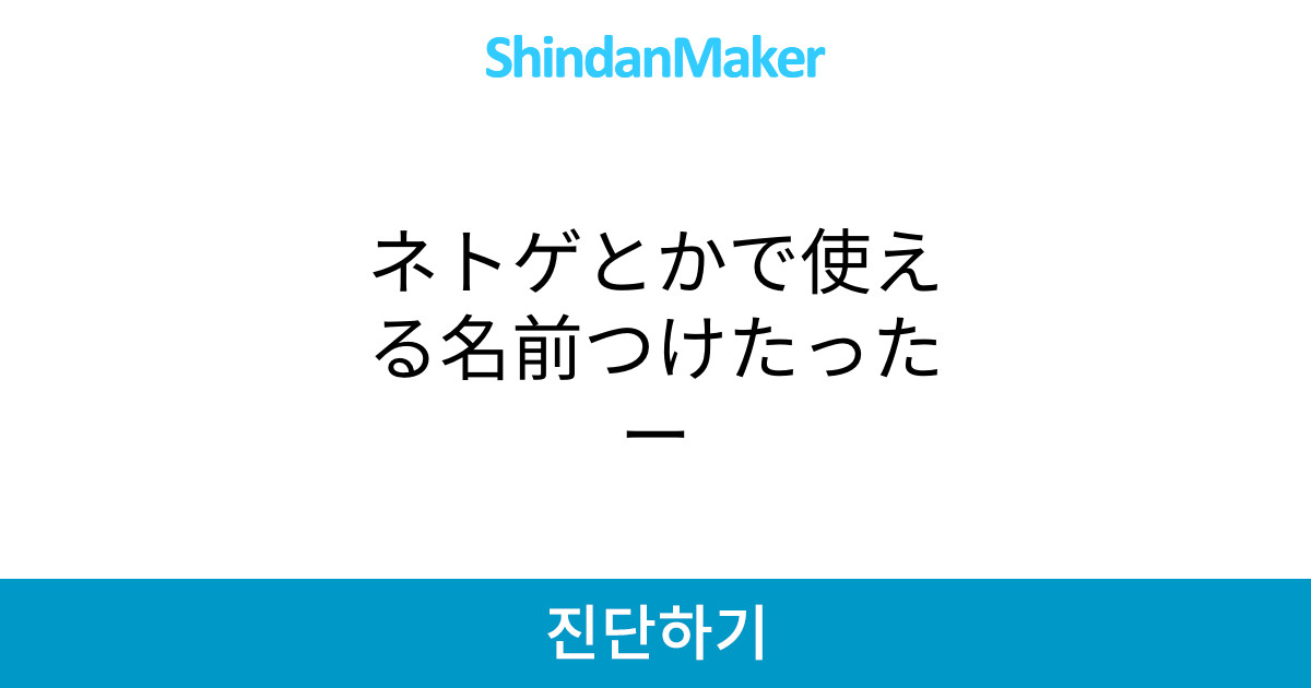ネトゲとかで使える名前つけたったー