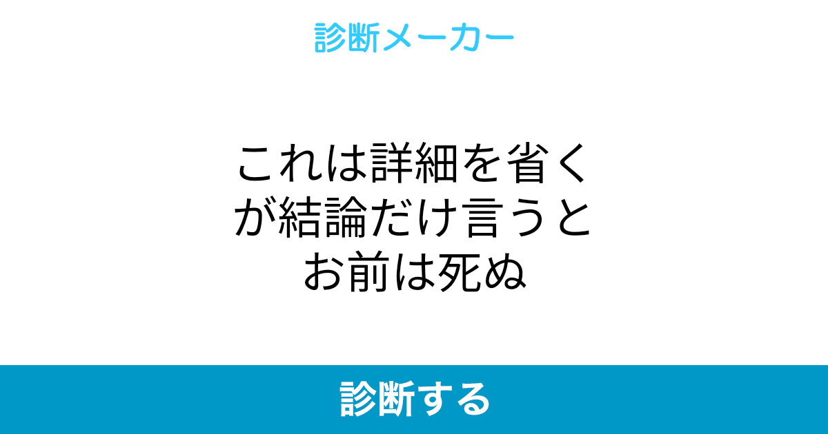 これは詳細を省くが結論だけ言うとお前は死ぬ これは詳細を省くが結論だけ言うとお前は死ぬ