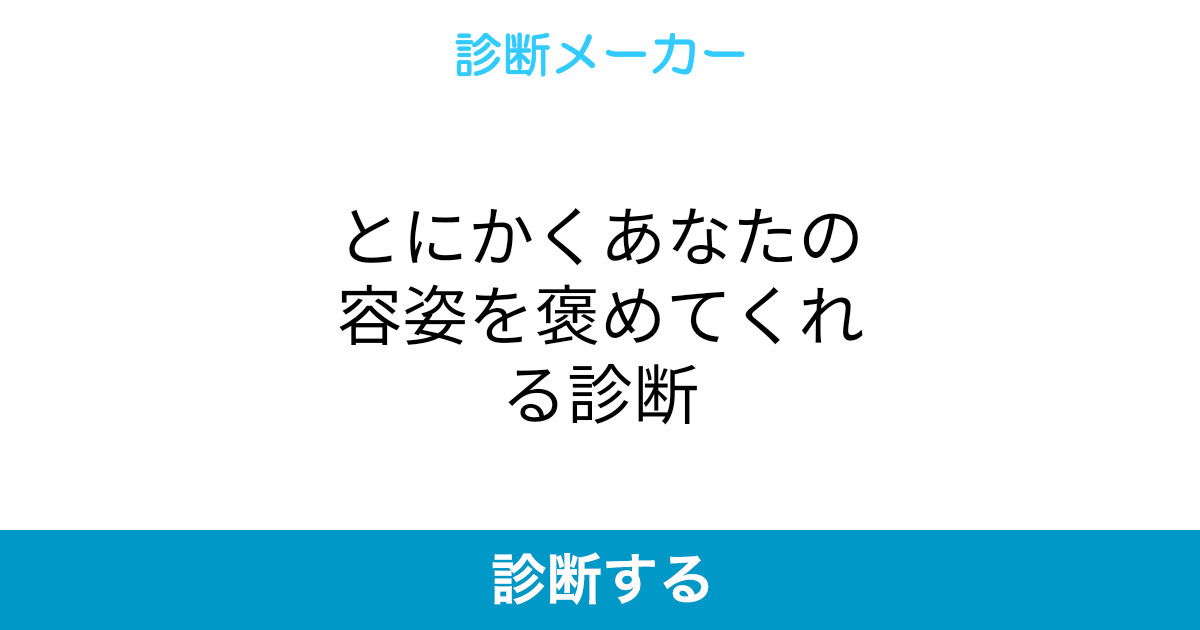 とにかくあなたの容姿を褒めてくれる診断 とにかくあなたの容姿を褒めてくれる診断