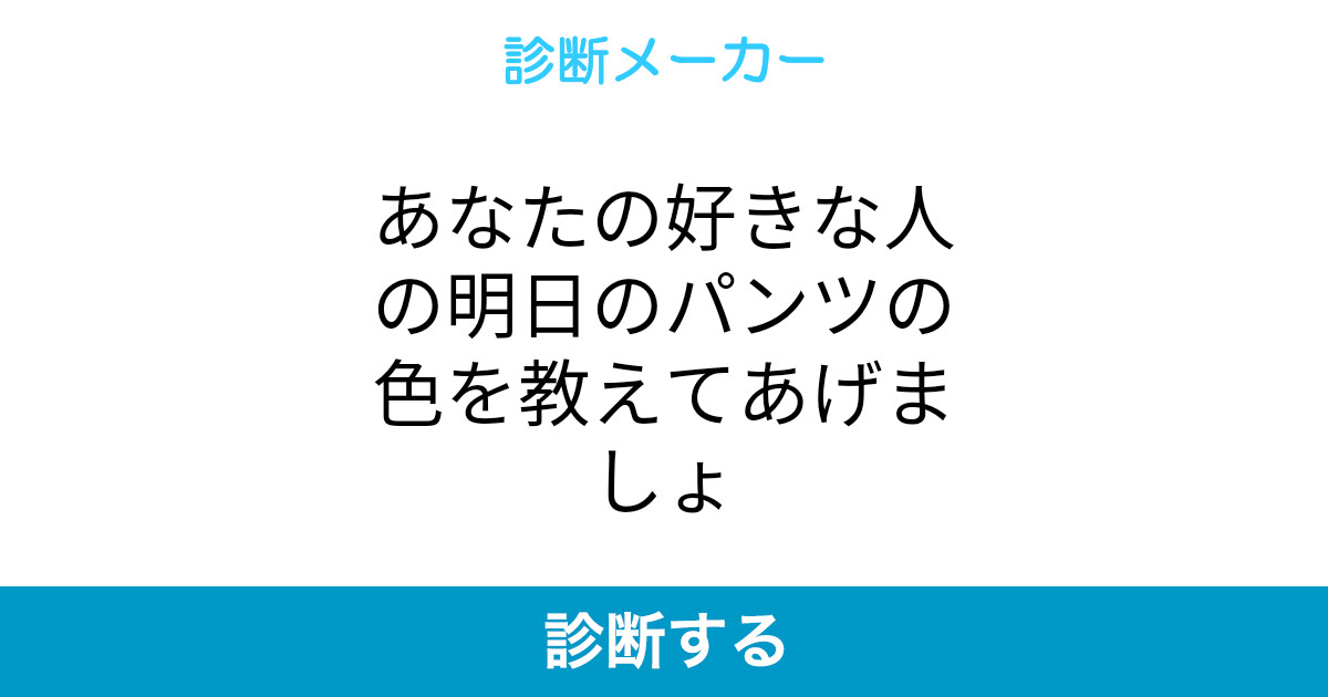 あなたの好きな人の明日のパンツの色を教えてあげましょ あなたの好きな人の明日のパンツの色を教えてあげましょ