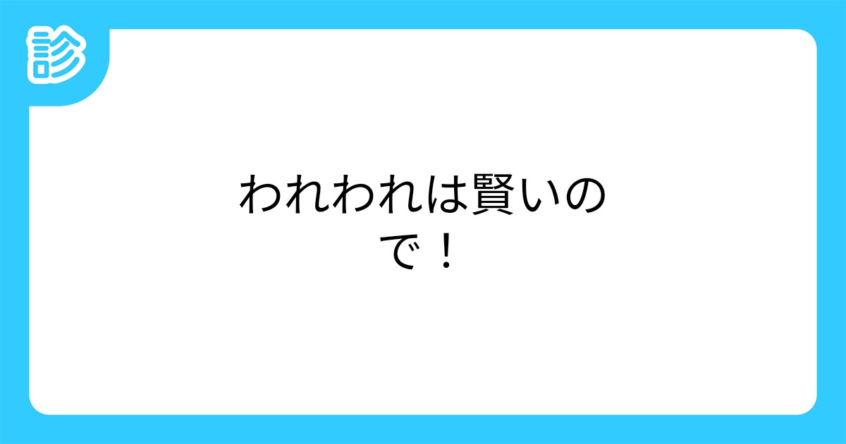 われわれは賢いので