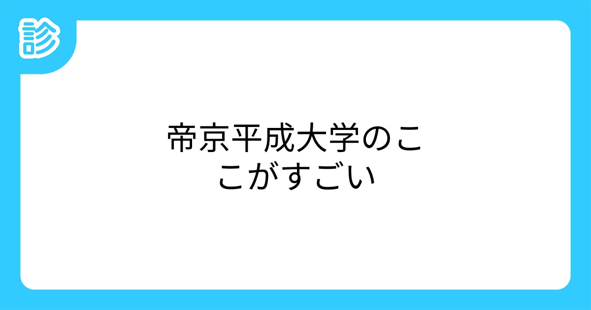 帝京平成大学のここがすごい