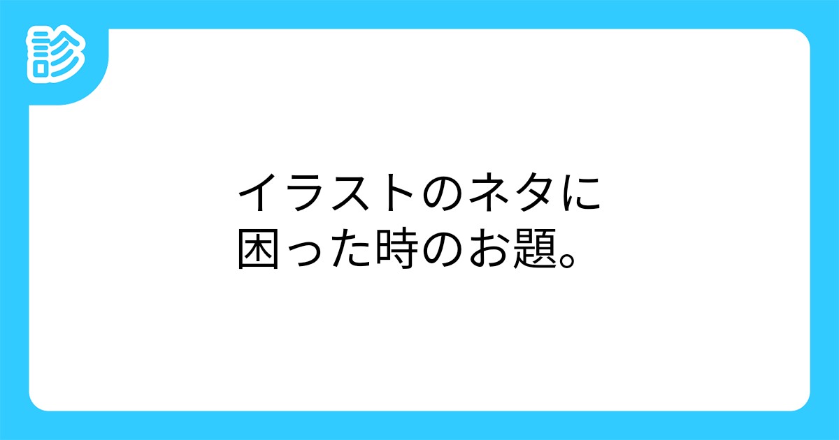 イラストのネタに困った時のお題 イラストのネタに困った時のお題