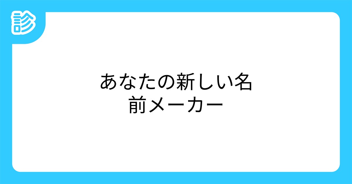 あなたの新しい名前メーカー あなたの新しい名前メーカー