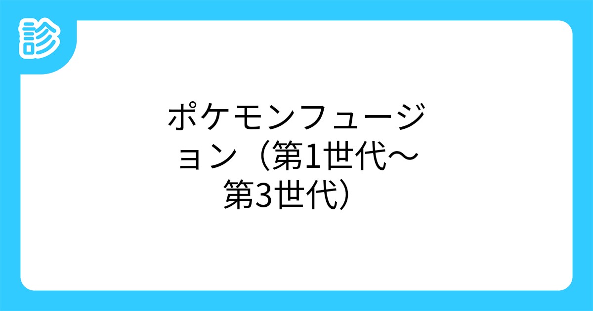 ポケモンフュージョン 第1世代 第3世代 ポケモンフュージョン 第1世代 第3世代