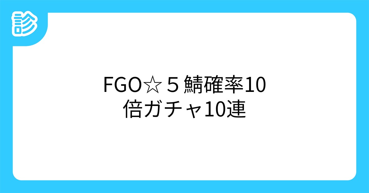Fgo 5鯖確率10倍ガチャ10連 Fgo 5鯖確率10倍ガチャ10連