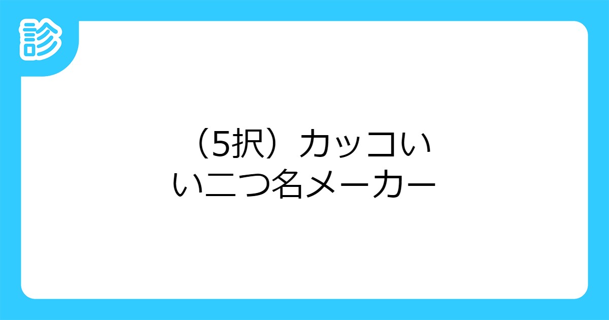 5択 カッコいい二つ名メーカー 5択 カッコいい二つ名メーカー