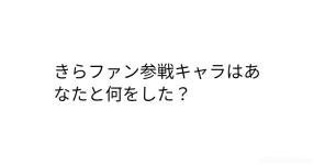 きらファン参戦キャラはあなたと何をした きらファン参戦キャラはあなたと何をした