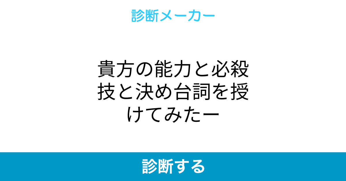 貴方の能力と必殺技と決め台詞を授けてみたー 貴方の能力と必殺技と決め台詞を授けてみたー
