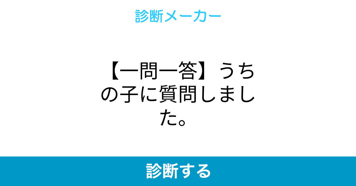 一問一答 うちの子に質問しました 一問一答 うちの子に質問しました