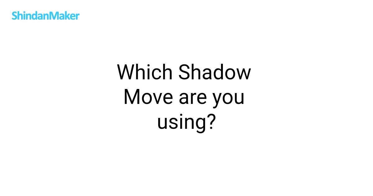 Which Shadow Move are you using?