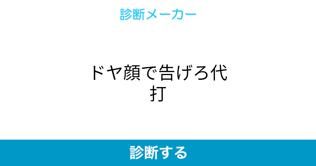 ドヤ顔で告げろ代打 ドヤ顔で告げろ代打