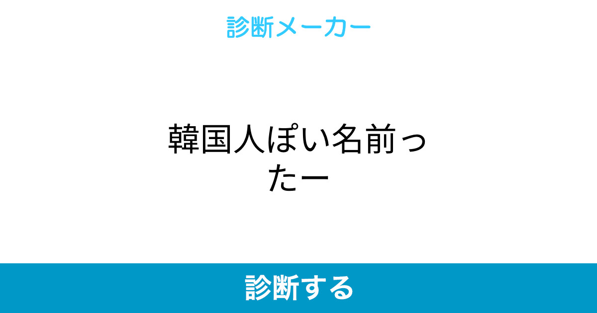 韓国人ぽい名前ったー 韓国人ぽい名前ったー