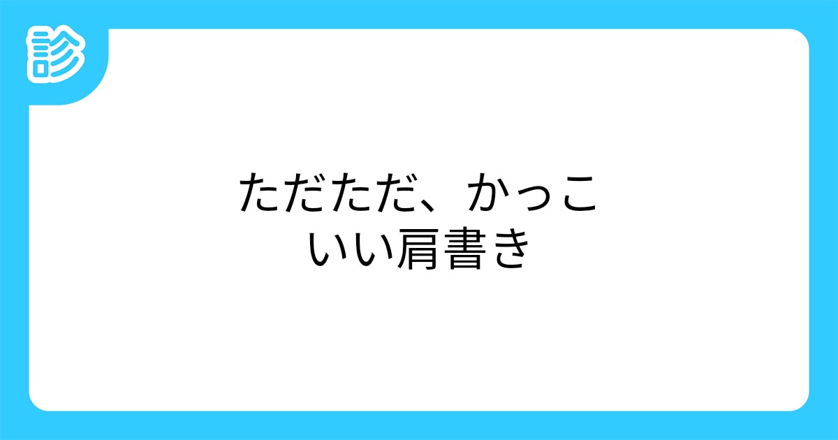 ただただ かっこいい肩書き ただただ かっこいい肩書き