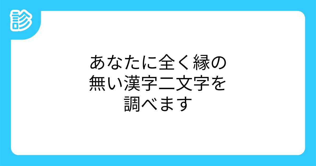 あなたに全く縁の無い漢字二文字を調べます