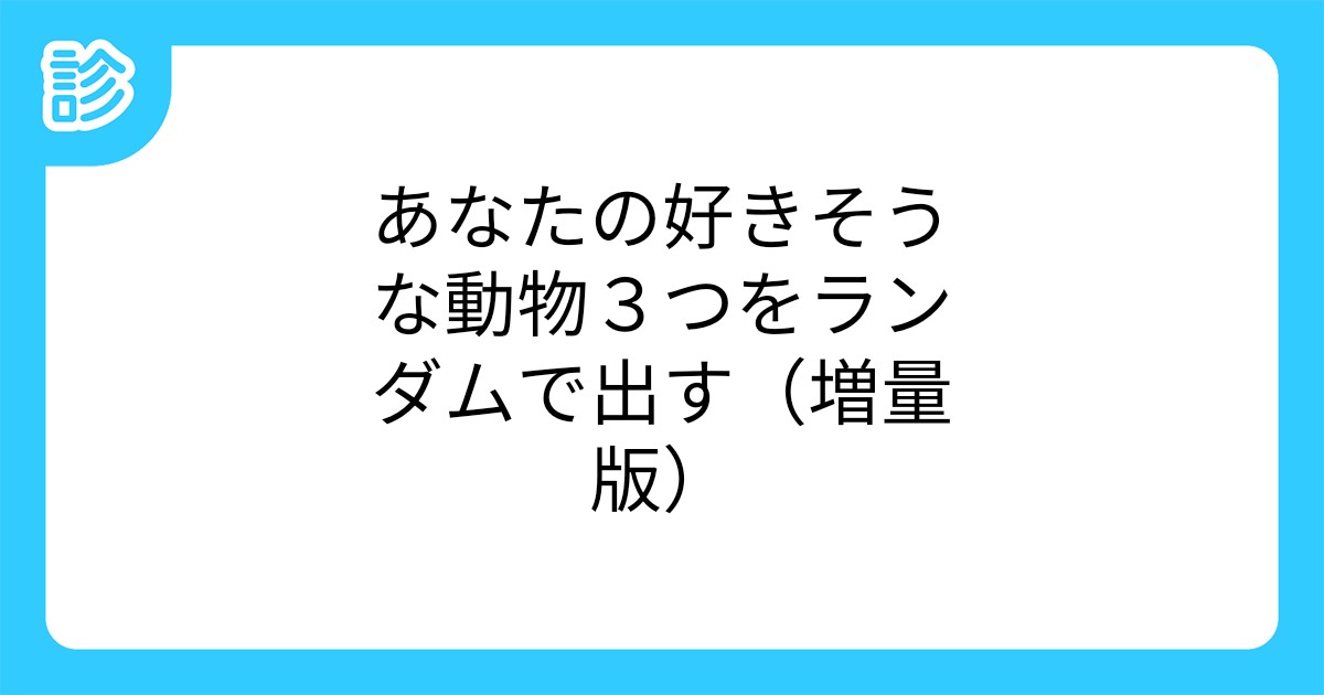 あなたの好きそうな動物３つをランダムで出す 増量版