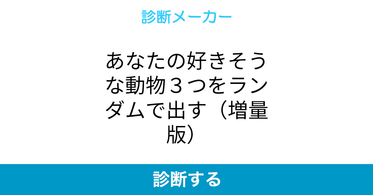 あなたの好きそうな動物3つをランダムで出す 増量版 あなたの好きそうな動物3つをランダムで出す 増量版