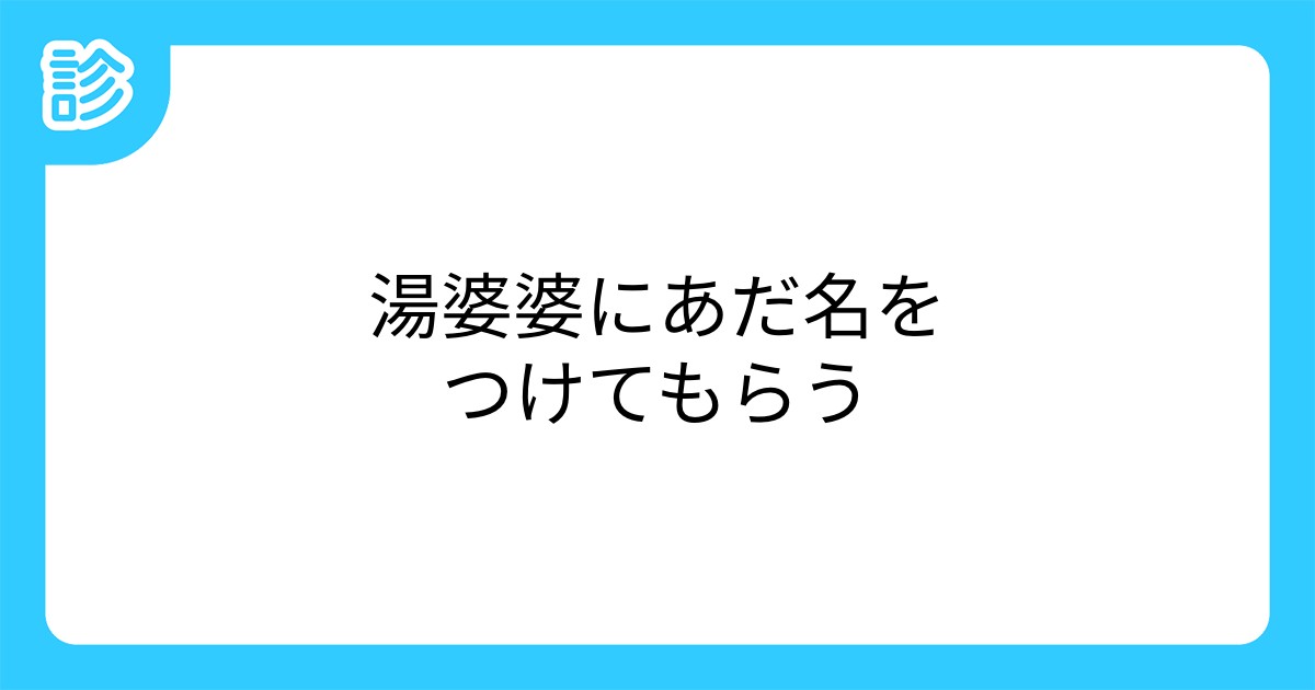 湯婆婆にあだ名をつけてもらう 湯婆婆にあだ名をつけてもらう