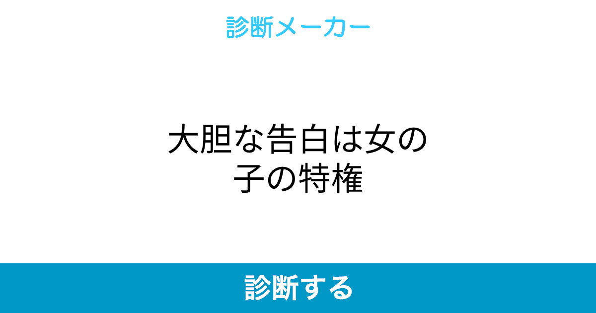 大胆な告白は女の子の特権 大胆な告白は女の子の特権