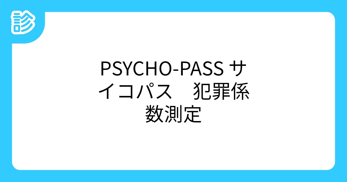 Psycho Pass サイコパス 犯罪係数測定 Psycho Pass サイコパス 犯罪係数測定