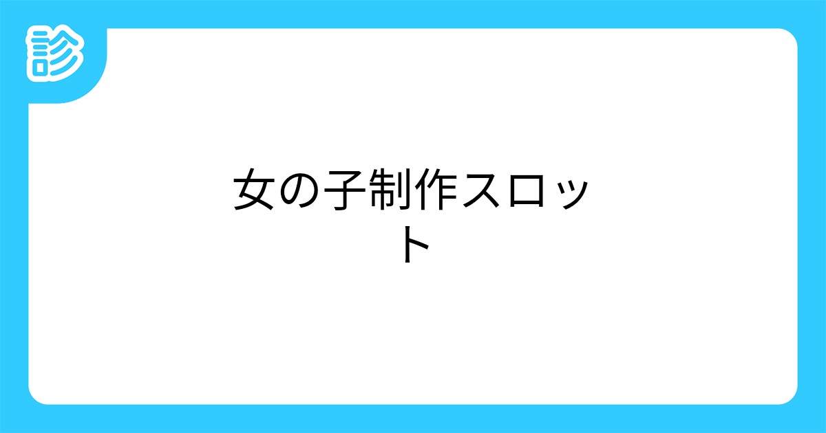 女の子制作スロット 女の子制作スロット
