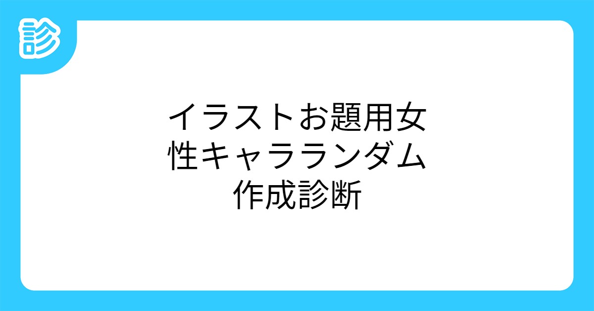 イラストお題用女性キャラランダム作成診断 イラストお題用女性キャラランダム作成診断