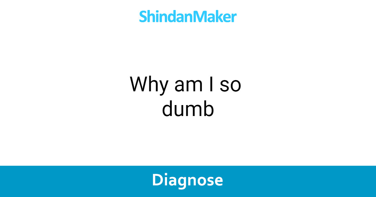 Why Am I So Dumb why-am-i-so-dumb