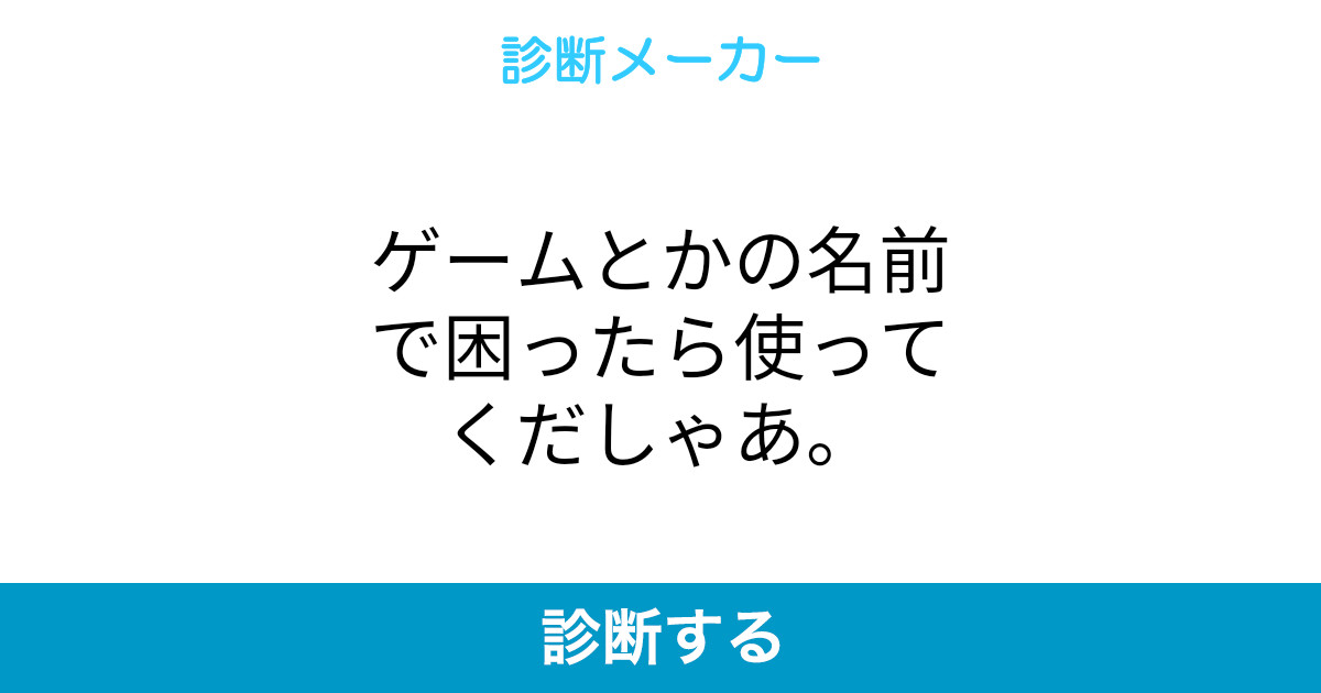 ゲームとかの名前で困ったら使ってくだしゃあ ゲームとかの名前で困ったら使ってくだしゃあ