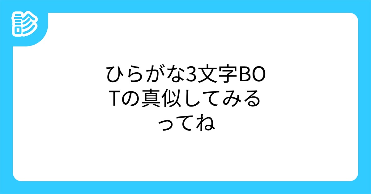 ひらがな3文字botの真似してみるってね ひらがな3文字botの真似してみるってね