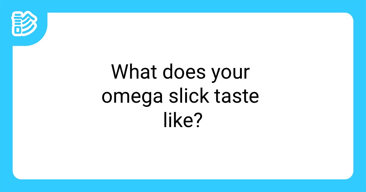 What does your omega slick taste like?