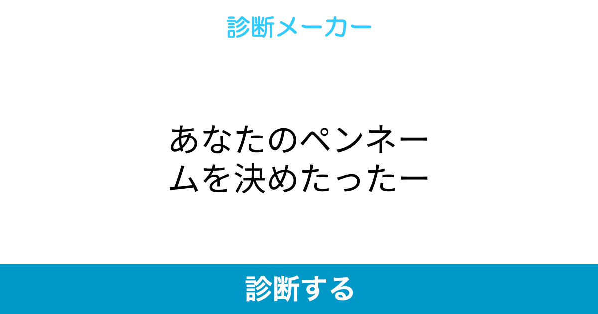 あなたのペンネームを決めたったー あなたのペンネームを決めたったー