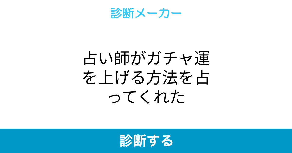占い師がガチャ運を上げる方法を占ってくれた 占い師がガチャ運を上げる方法を占ってくれた