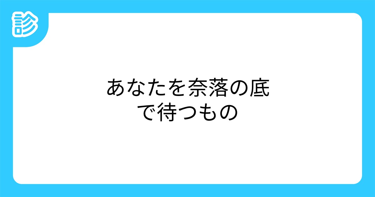 あなたを奈落の底で待つもの あなたを奈落の底で待つもの
