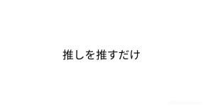 推しを推すだけ 推しを推すだけ