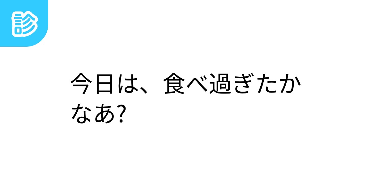今日は、食べ過ぎたかなあ? 今日は、食べ過ぎたかなあ?